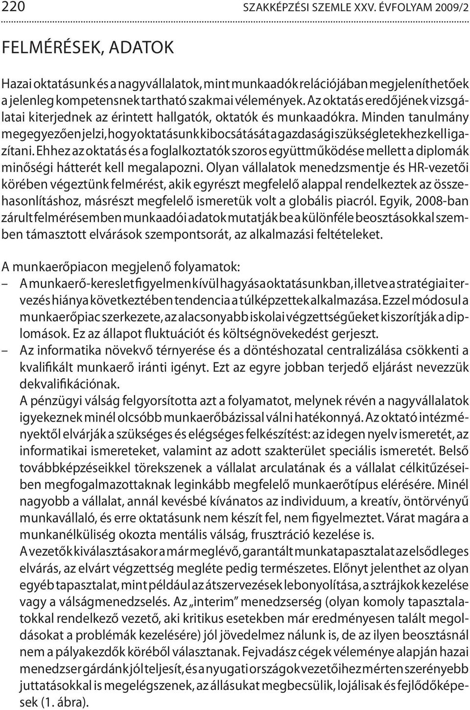 Minden tanulmány megegyezően jelzi, hogy oktatásunk kibocsátását a gazdasági szükségletekhez kell igazítani.