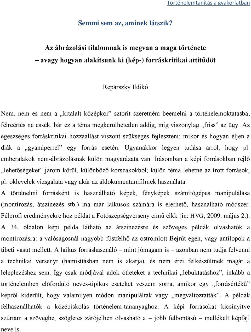 történelemoktatásba, félreértés ne essék, bár ez a téma megkerülhetetlen addig, míg viszonylag friss az ügy.