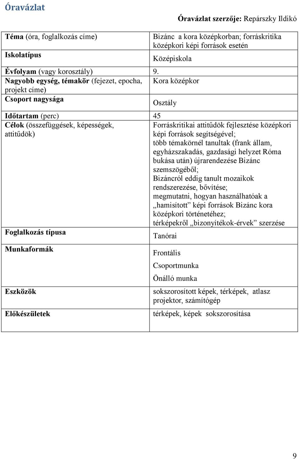 attitűdök) képi források segítségével; több témakörnél tanultak (frank állam, egyházszakadás, gazdasági helyzet Róma bukása után) újrarendezése Bizánc szemszögéből; Bizáncról eddig tanult mozaikok