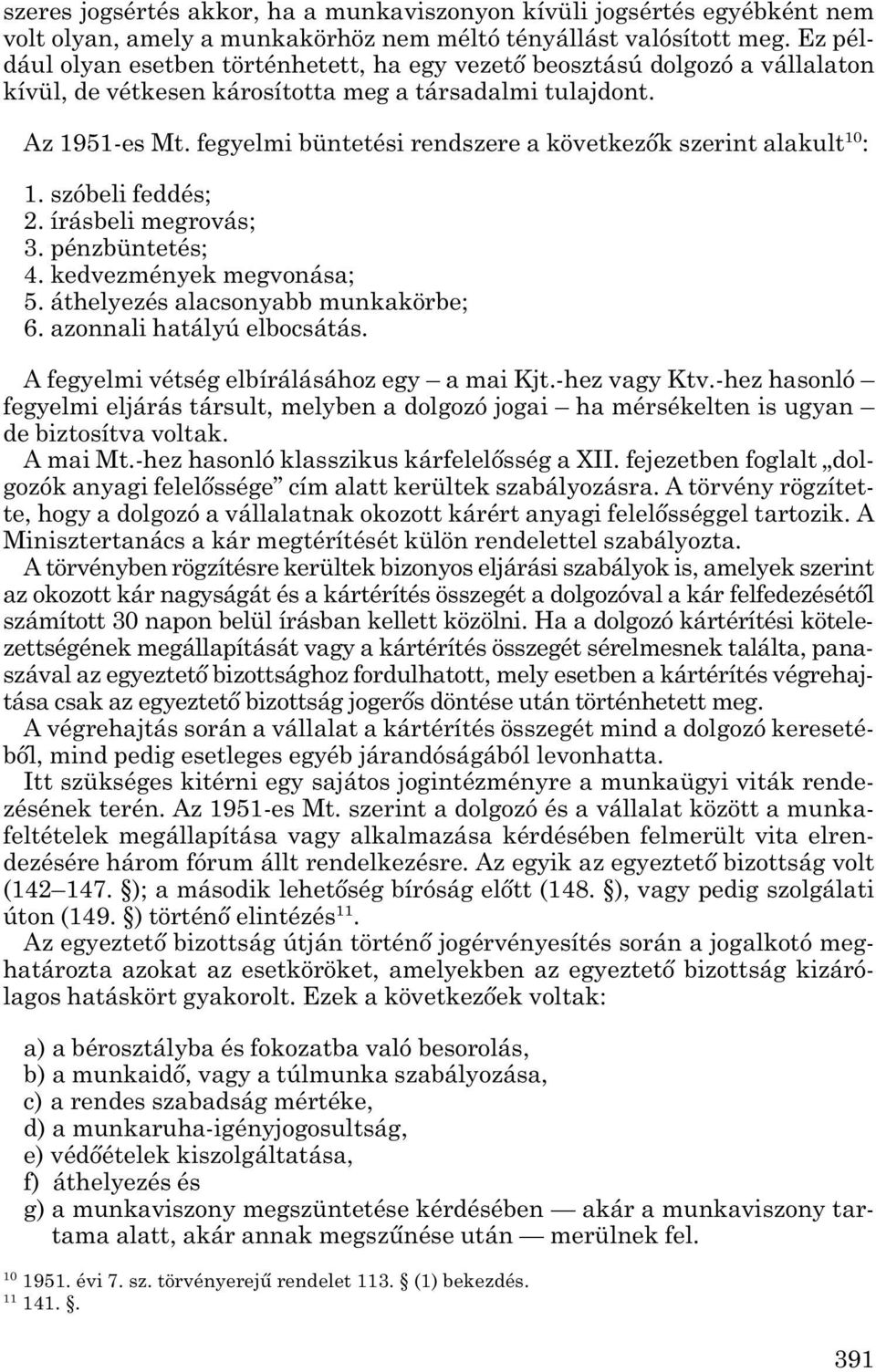 fegyelmi büntetési rendszere a következők szerint alakult 10 : 1. szóbeli feddés; 2. írásbeli megrovás; 3. pénzbüntetés; 4. kedvezmények megvonása; 5. áthelyezés alacsonyabb munkakörbe; 6.