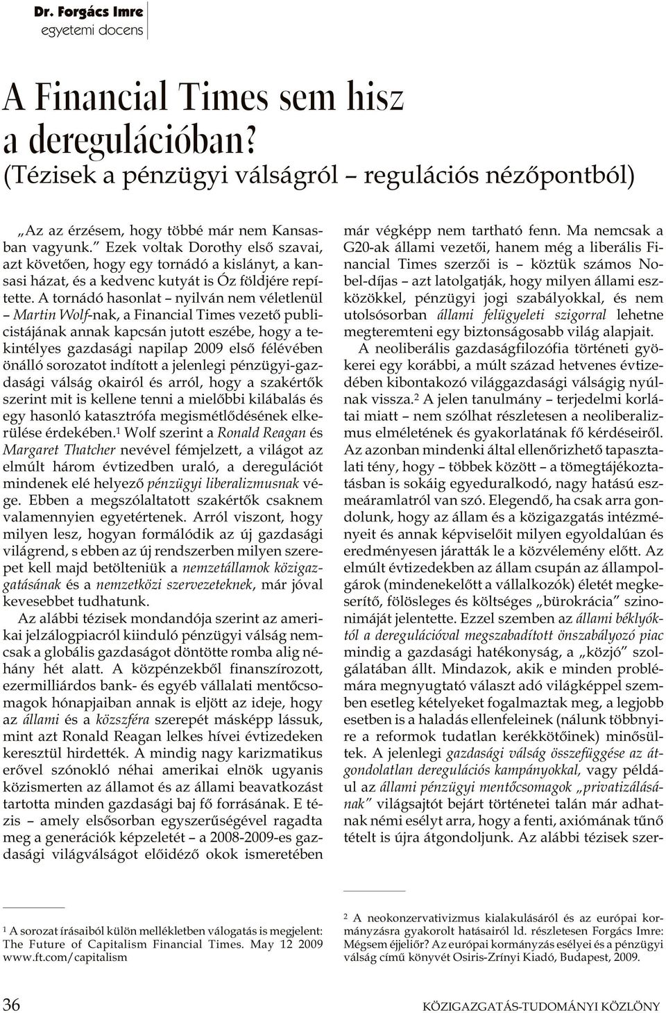 Ezek vol tak Do rot hy el sõ sza vai, azt kö ve tõ en, hogy egy tor ná dó a kis lányt, a kan - sa si há zat, és a ked venc ku tyát is Óz föld jé re re pí - tette.