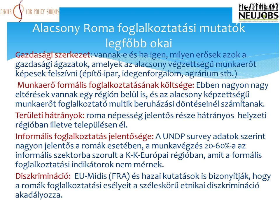 ) Munkaerő formális foglalkoztatásának költsége: Ebben nagyon nagy eltérések vannak egy régión belül is, és az alacsony képzettségű munkaerőt foglalkoztató multik beruházási döntéseinél számítanak.