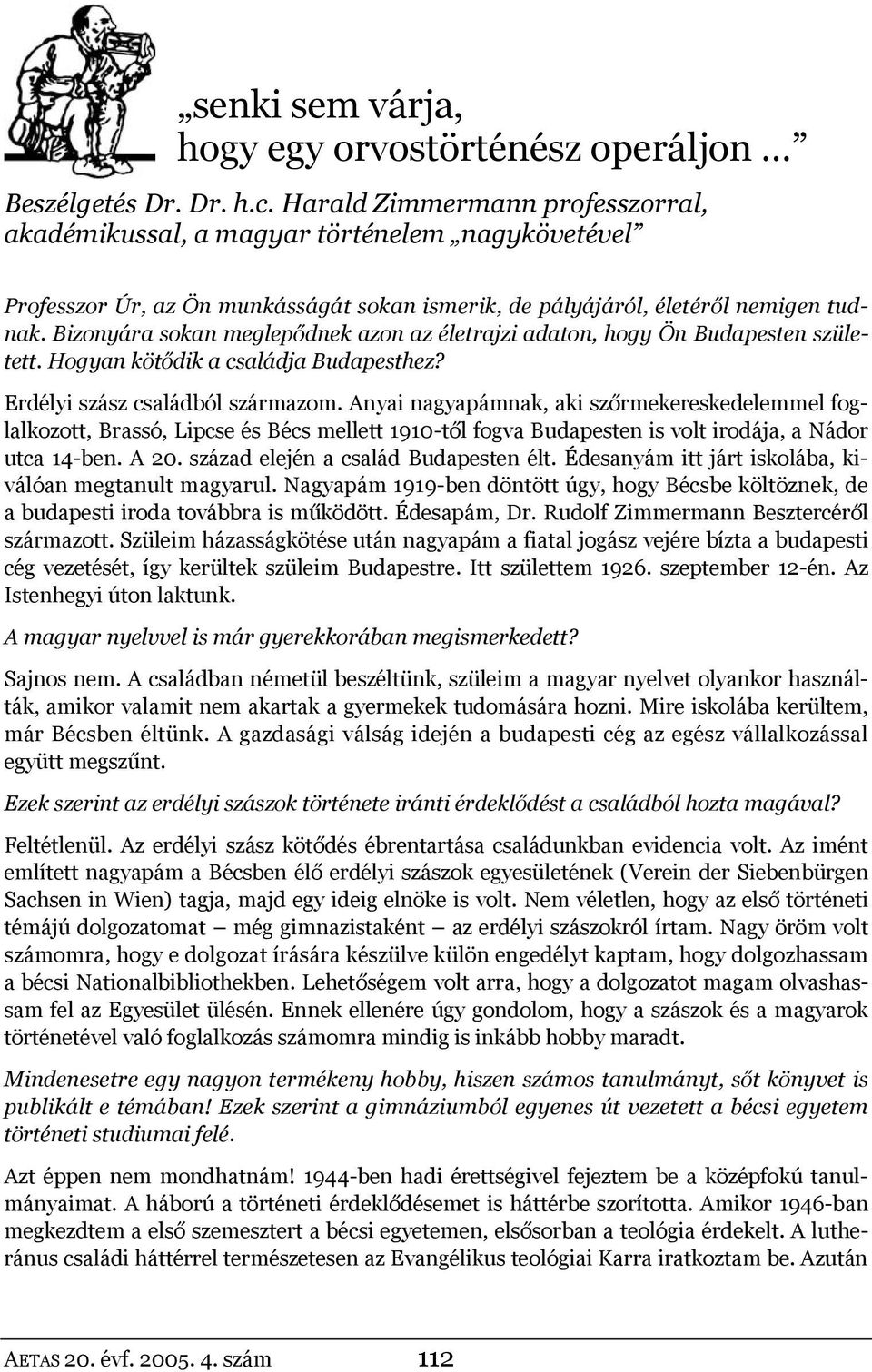 Bizonyára sokan meglepődnek azon az életrajzi adaton, hogy Ön Budapesten született. Hogyan kötődik a családja Budapesthez? Erdélyi szász családból származom.