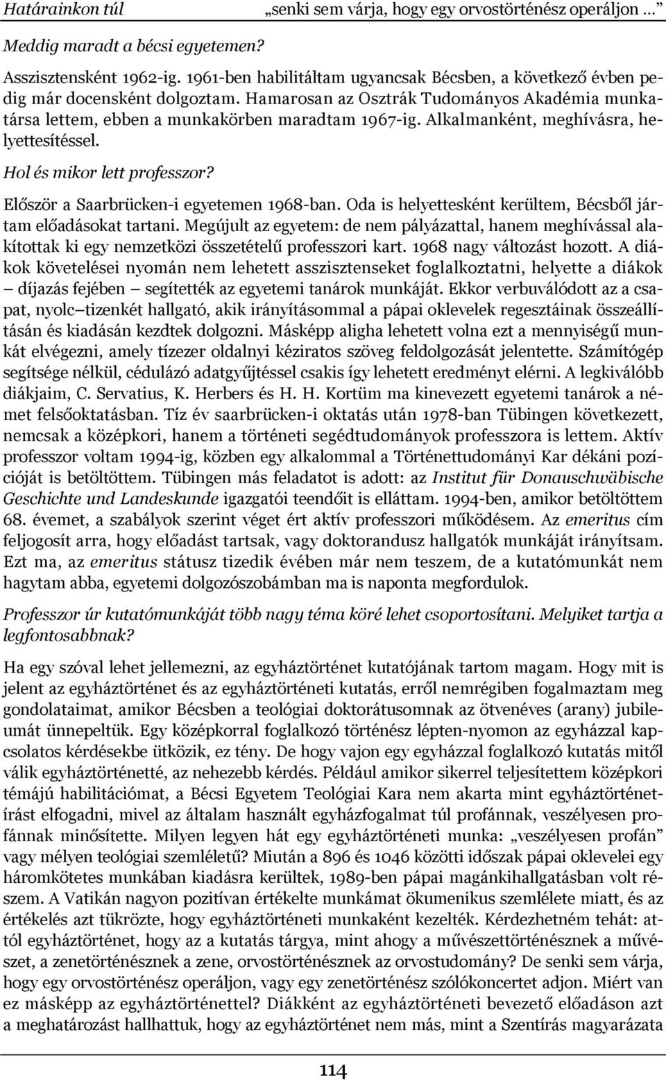 Alkalmanként, meghívásra, helyettesítéssel. Hol és mikor lett professzor? Először a Saarbrücken-i egyetemen 1968-ban. Oda is helyettesként kerültem, Bécsből jártam előadásokat tartani.