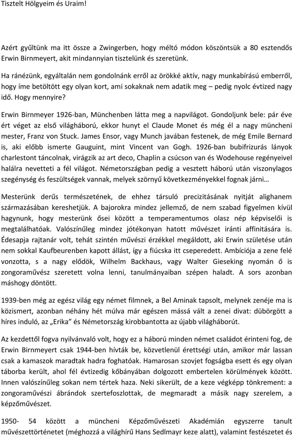 Erwin Birnmeyer 1926 ban, Münchenben látta meg a napvilágot. Gondoljunk bele: pár éve ért véget az első világháború, ekkor hunyt el Claude Monet és még él a nagy müncheni mester, Franz von Stuck.