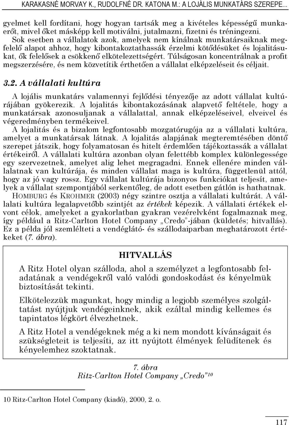 Sok esetben a vállalatok azok, amelyek nem kínálnak munkatársaiknak megfelelı alapot ahhoz, hogy kibontakoztathassák érzelmi kötıdésüket és lojalitásukat, ık felelısek a csökkenı elkötelezettségért.