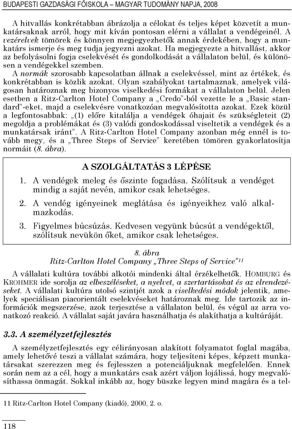 Ha megjegyezte a hitvallást, akkor az befolyásolni fogja cselekvését és gondolkodását a vállalaton belül, és különösen a vendégekkel szemben.