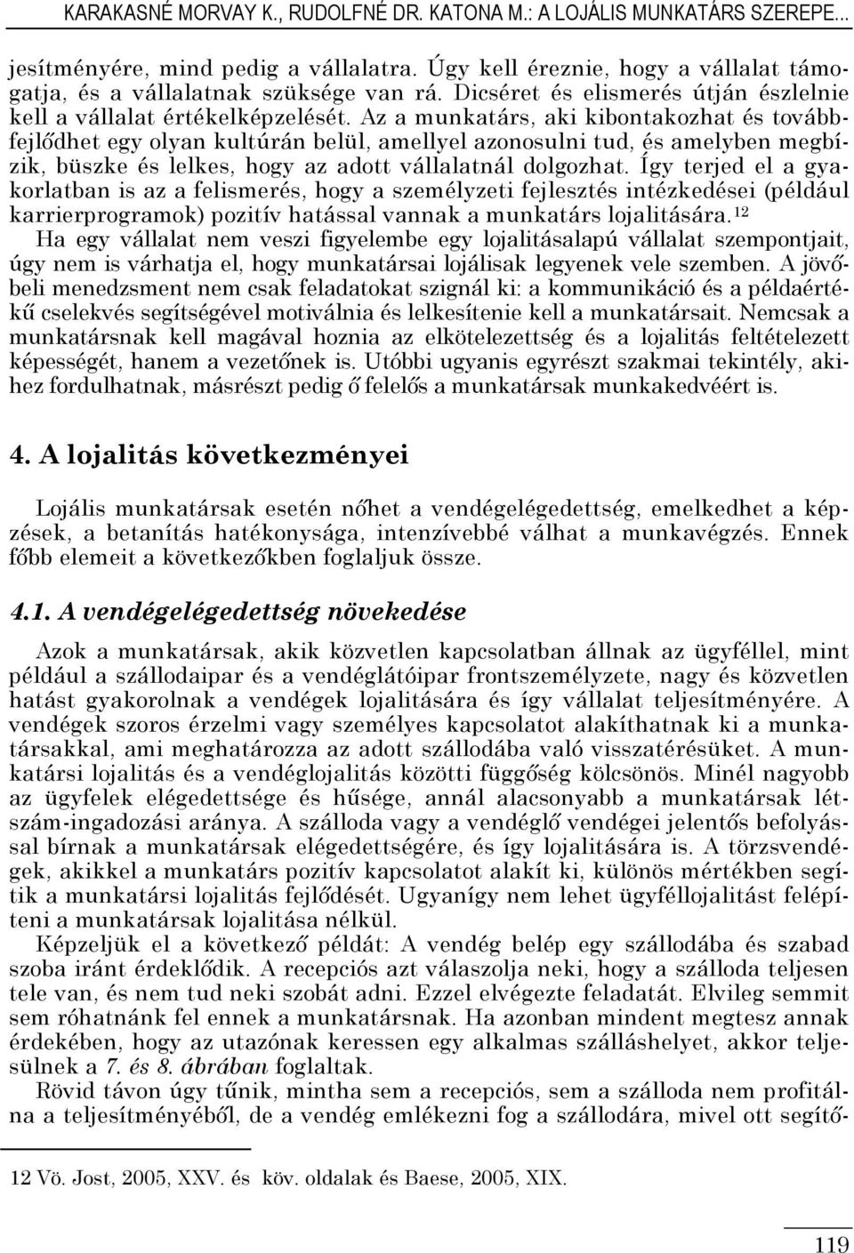 Az a munkatárs, aki kibontakozhat és továbbfejlıdhet egy olyan kultúrán belül, amellyel azonosulni tud, és amelyben megbízik, büszke és lelkes, hogy az adott vállalatnál dolgozhat.