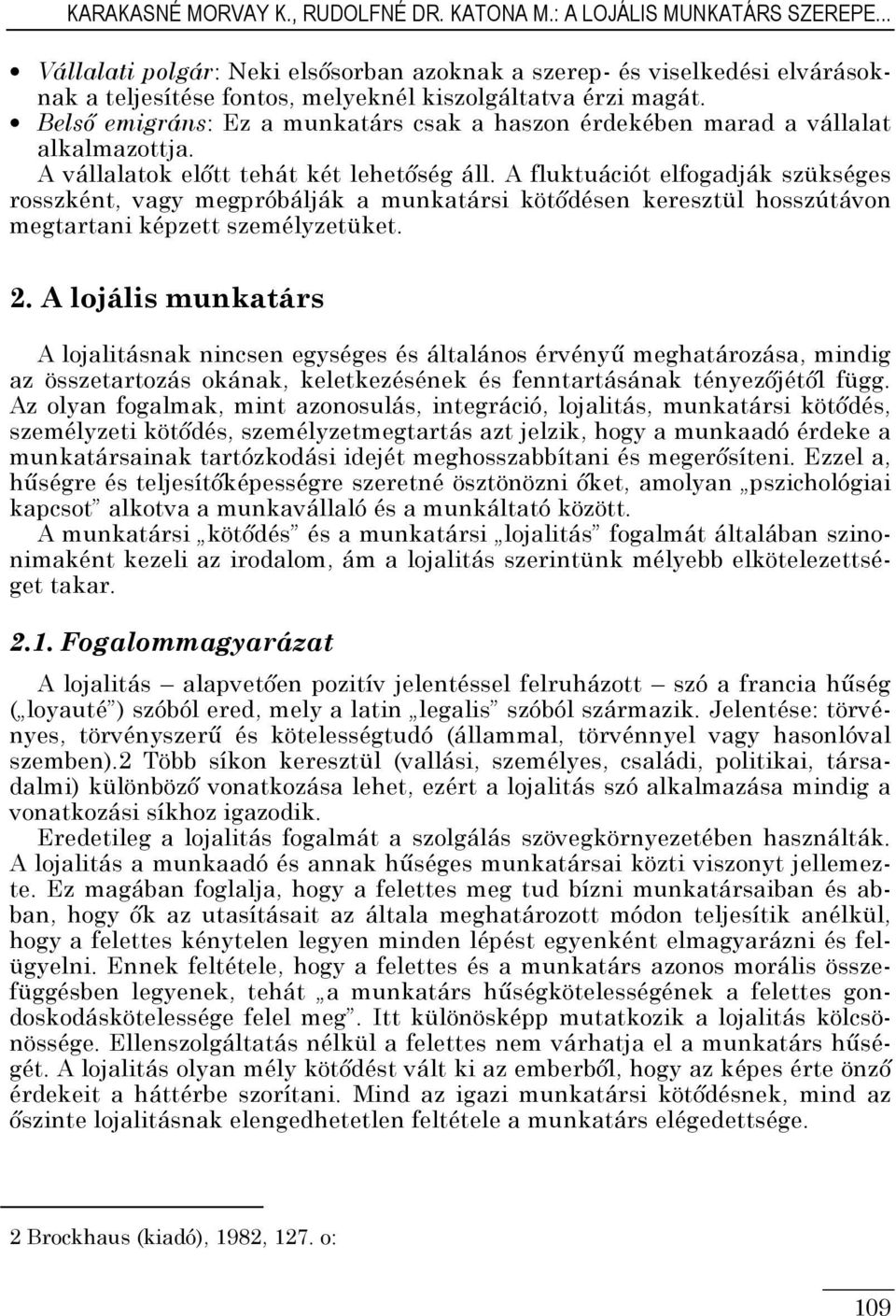 Belsı emigráns: Ez a munkatárs csak a haszon érdekében marad a vállalat alkalmazottja. A vállalatok elıtt tehát két lehetıség áll.