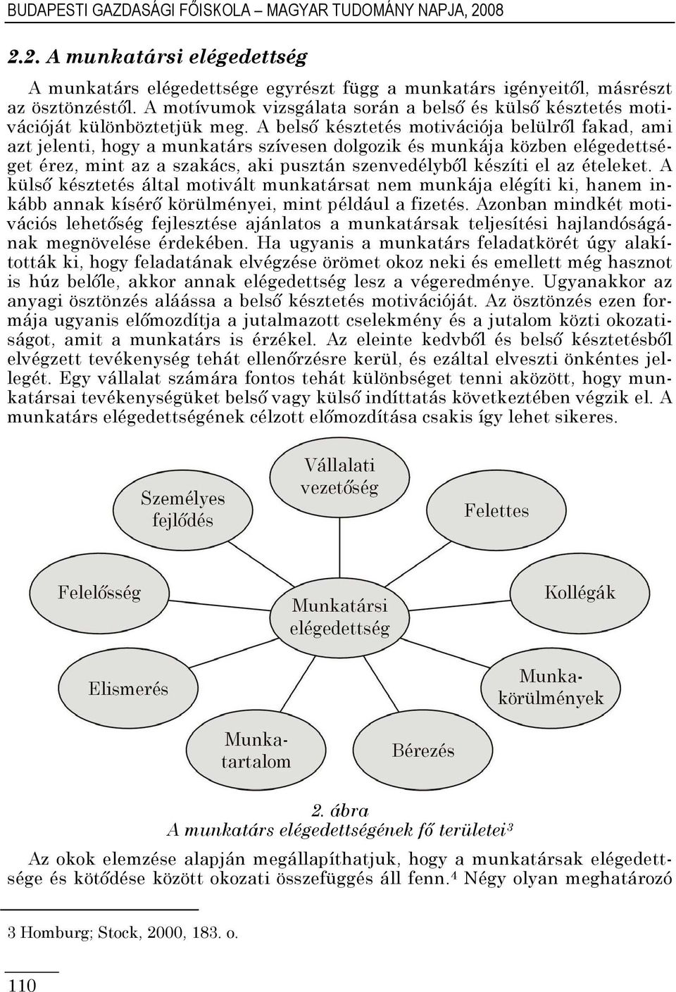 A belsı késztetés motivációja belülrıl fakad, ami azt jelenti, hogy a munkatárs szívesen dolgozik és munkája közben elégedettséget érez, mint az a szakács, aki pusztán szenvedélybıl készíti el az