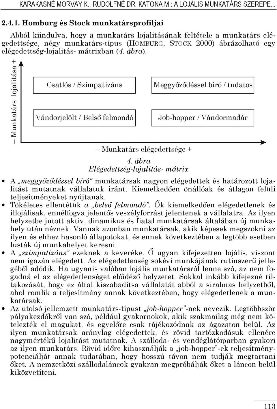 elégedettség-lojalitás- mátrixban (4. ábra). 4. ábra Elégedettség-lojalitás- mátrix A meggyızıdéssel bíró munkatársak nagyon elégedettek és határozott lojalitást mutatnak vállalatuk iránt.