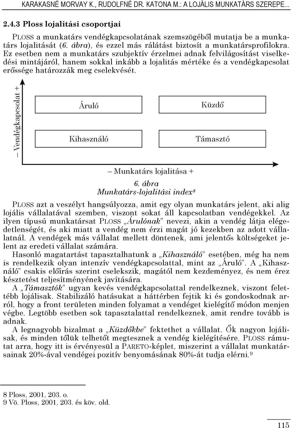 Ez esetben nem a munkatárs szubjektív érzelmei adnak felvilágosítást viselkedési mintájáról, hanem sokkal inkább a lojalitás mértéke és a vendégkapcsolat erıssége határozzák meg cselekvését. 6.