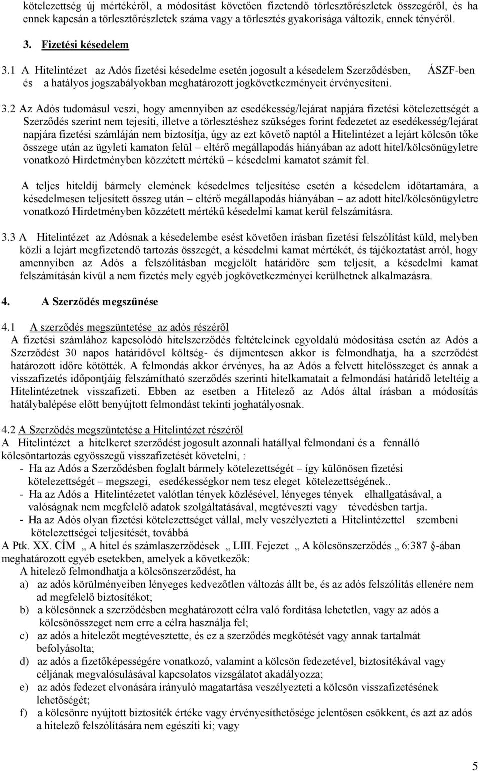 1 A Hitelintézet az Adós fizetési késedelme esetén jogosult a késedelem Szerződésben, ÁSZF-ben és a hatályos jogszabályokban meghatározott jogkövetkezményeit érvényesíteni. 3.