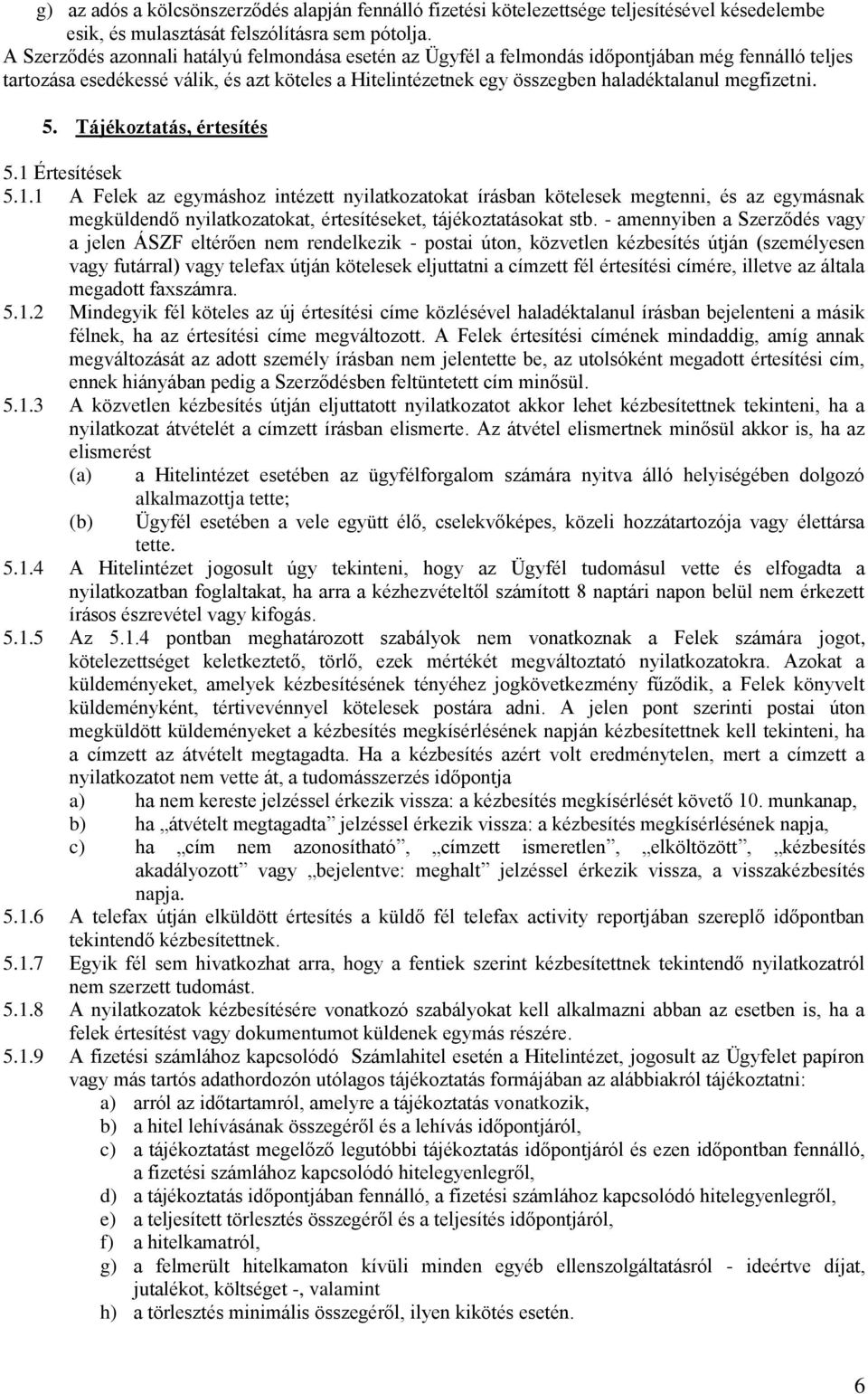 megfizetni. 5. Tájékoztatás, értesítés 5.1 Értesítések 5.1.1 A Felek az egymáshoz intézett nyilatkozatokat írásban kötelesek megtenni, és az egymásnak megküldendő nyilatkozatokat, értesítéseket, tájékoztatásokat stb.