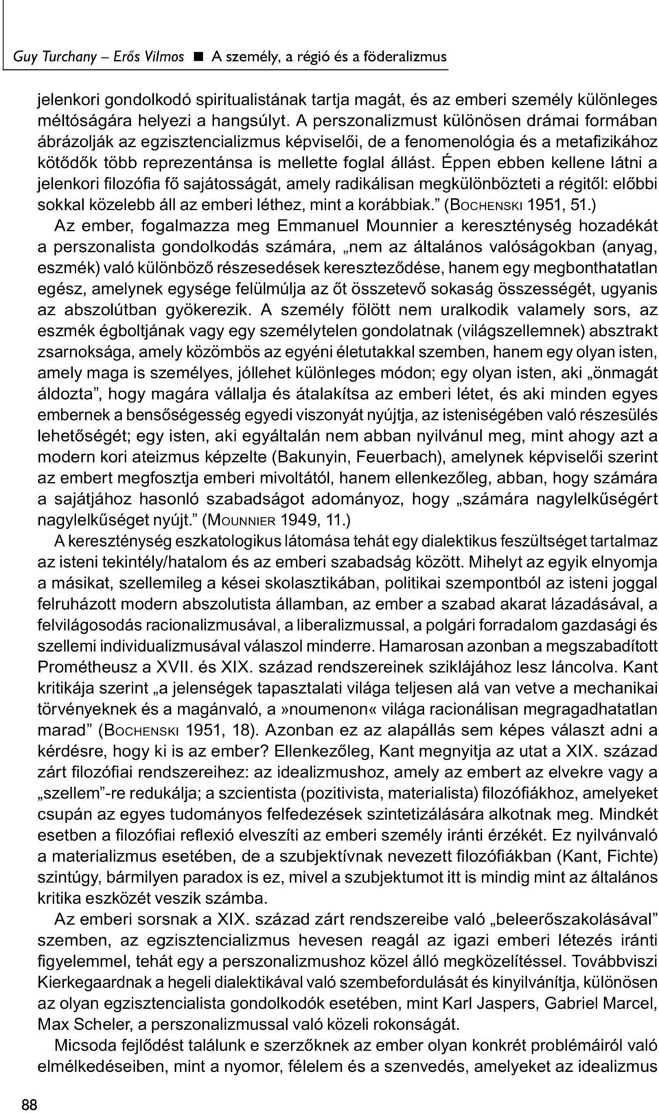 Éppen ebben kellene látni a jelenkori filozófia fő sajátosságát, amely radikálisan megkülönbözteti a régitől: előbbi sokkal közelebb áll az emberi léthez, mint a korábbiak. (Bochenski 1951, 51.