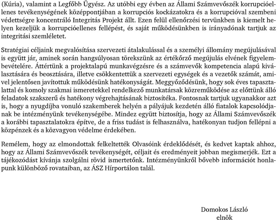 Ezen felül ellenőrzési tervünkben is kiemelt helyen kezeljük a korrupcióellenes fellépést, és saját működésünkben is irányadónak tartjuk az integritási szemléletet.