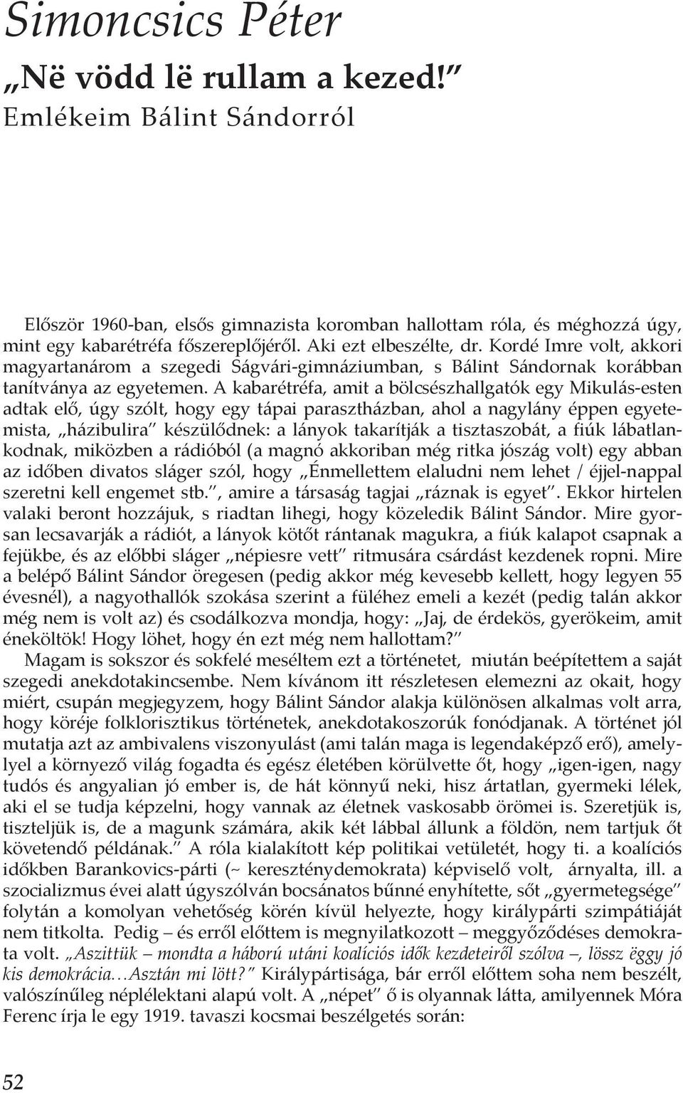 A kabarétréfa, amit a bölcsészhallgatók egy Mikulás-esten adtak elő, úgy szólt, hogy egy tápai parasztházban, ahol a nagylány éppen egyetemista, házibulira készülődnek: a lányok takarítják a