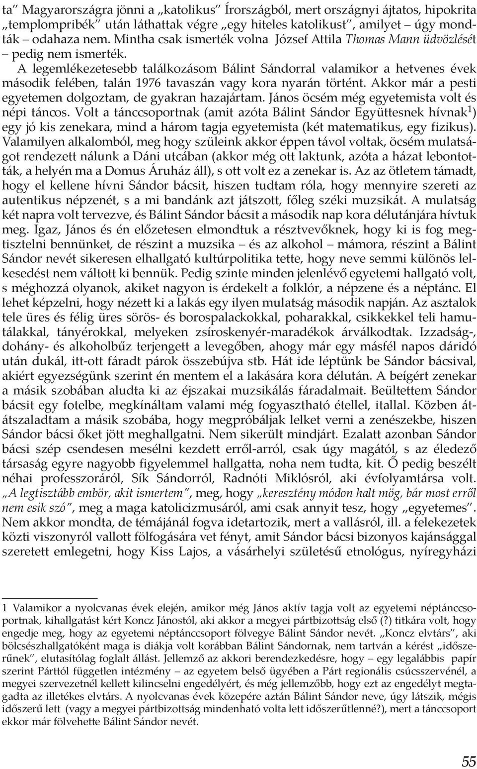 A legemlékezetesebb találkozásom Bálint Sándorral valamikor a hetvenes évek második felében, talán 1976 tavaszán vagy kora nyarán történt. Akkor már a pesti egyetemen dolgoztam, de gyakran hazajártam.