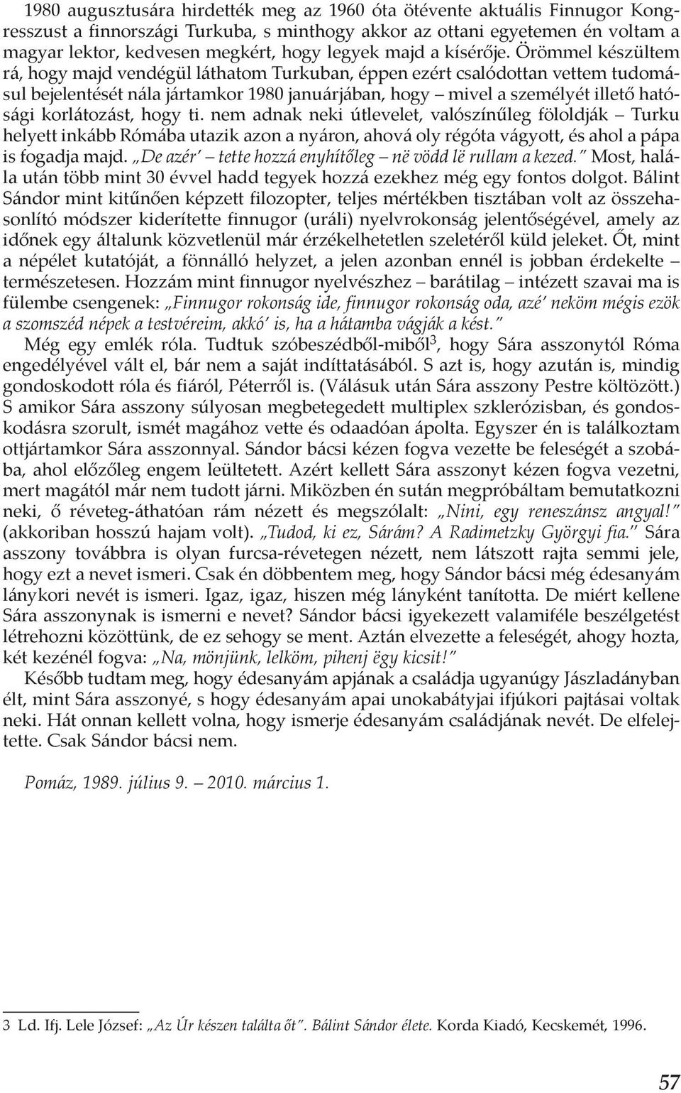 Örömmel készültem rá, hogy majd vendégül láthatom Turkuban, éppen ezért csalódottan vettem tudomásul bejelentését nála jártamkor 1980 januárjában, hogy mivel a személyét illető hatósági korlátozást,