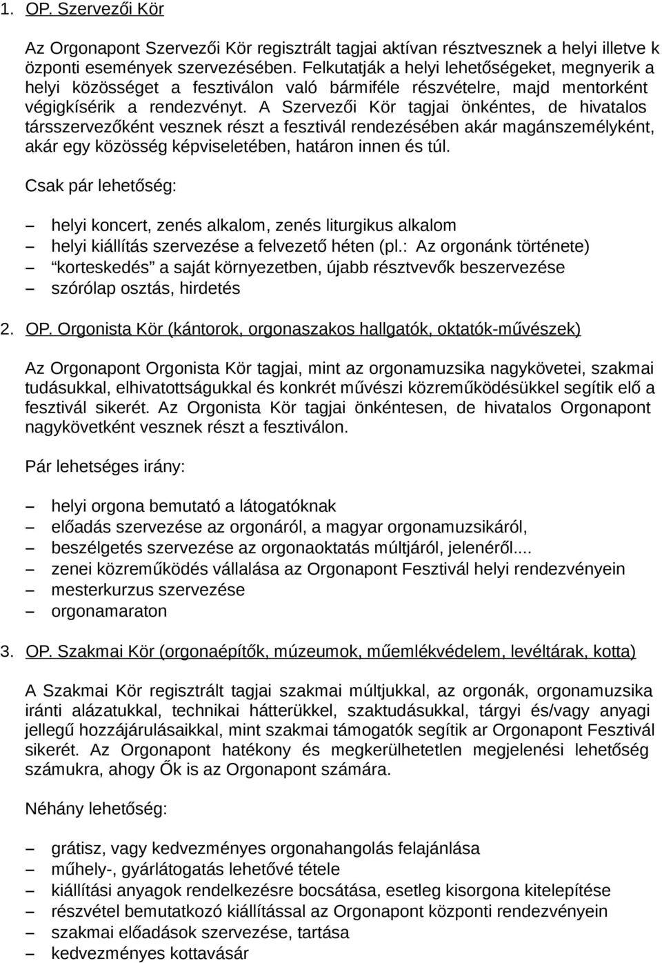 A Szervezői Kör tagjai önkéntes, de hivatalos társszervezőként vesznek részt a fesztivál rendezésében akár magánszemélyként, akár egy közösség képviseletében, határon innen és túl.