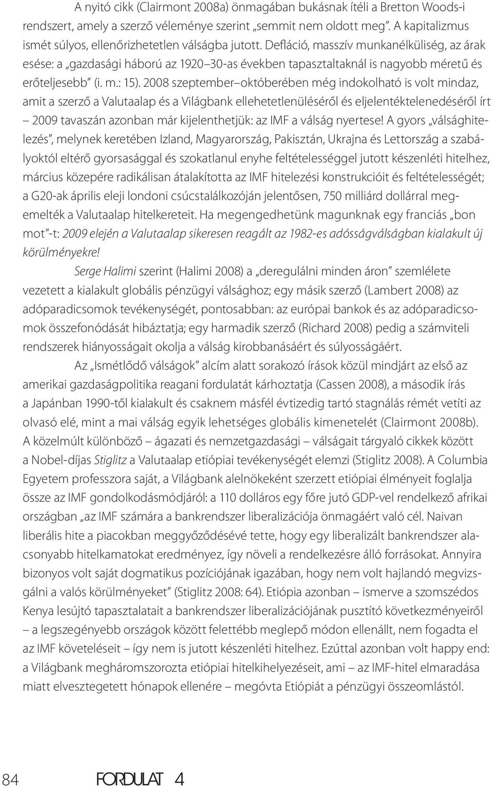 Defláció, masszív munkanélküliség, az árak esése: a gazdasági háború az 1920 30-as években tapasztaltaknál is nagyobb méretű és erőteljesebb (i. m.: 15).