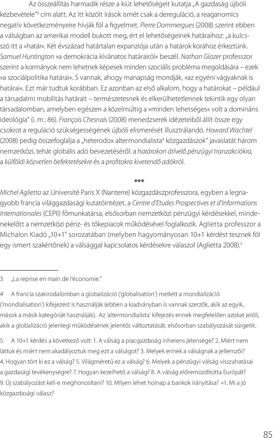 Pierre Dommergues (2008) szerint ebben a válságban az amerikai modell bukott meg, ért el lehetőségeinek határaihoz: a kulcsszó itt a»határ«.