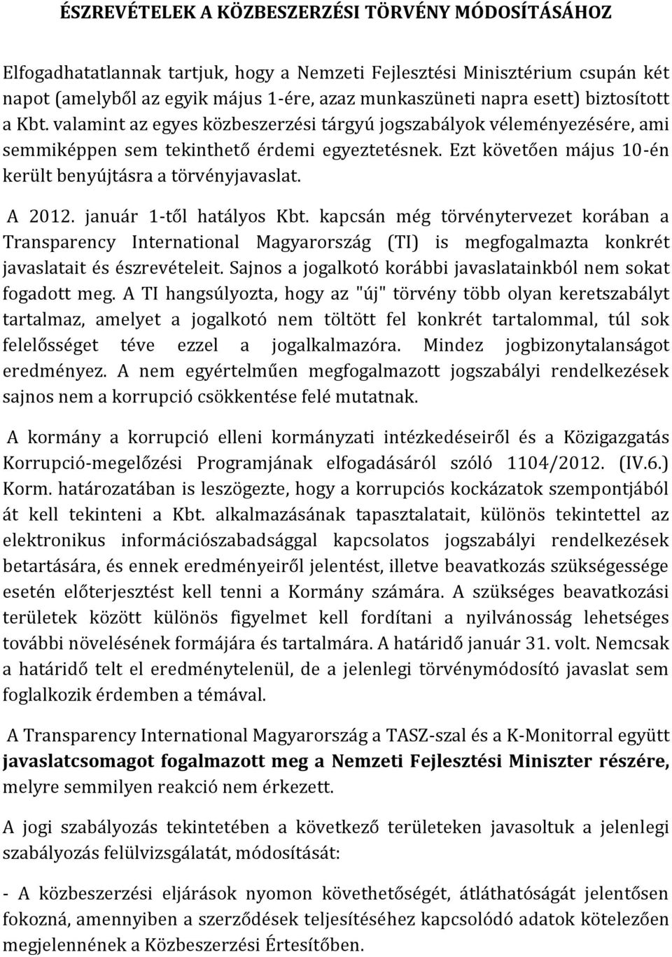 Ezt követően május 10-én került benyújtásra a törvényjavaslat. A 2012. január 1-től hatályos Kbt.