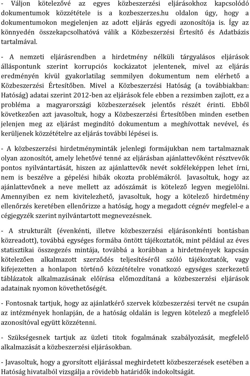 - A nemzeti eljárásrendben a hirdetmény nélküli tárgyalásos eljárások álláspontunk szerint korrupciós kockázatot jelentenek, mivel az eljárás eredményén kívül gyakorlatilag semmilyen dokumentum nem