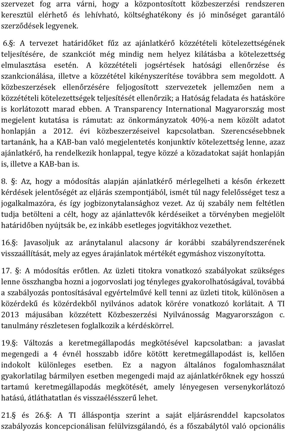 A közzétételi jogsértések hatósági ellenőrzése és szankcionálása, illetve a közzététel kikényszerítése továbbra sem megoldott.