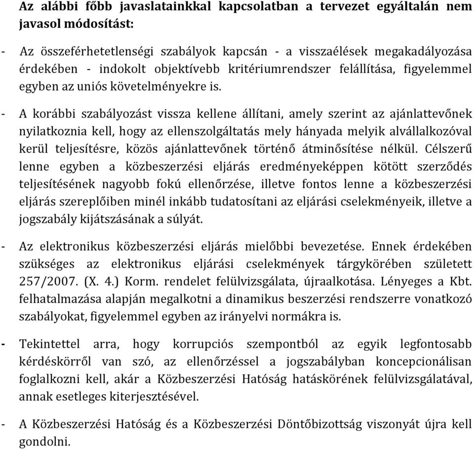 - A korábbi szabályozást vissza kellene állítani, amely szerint az ajánlattevőnek nyilatkoznia kell, hogy az ellenszolgáltatás mely hányada melyik alvállalkozóval kerül teljesítésre, közös