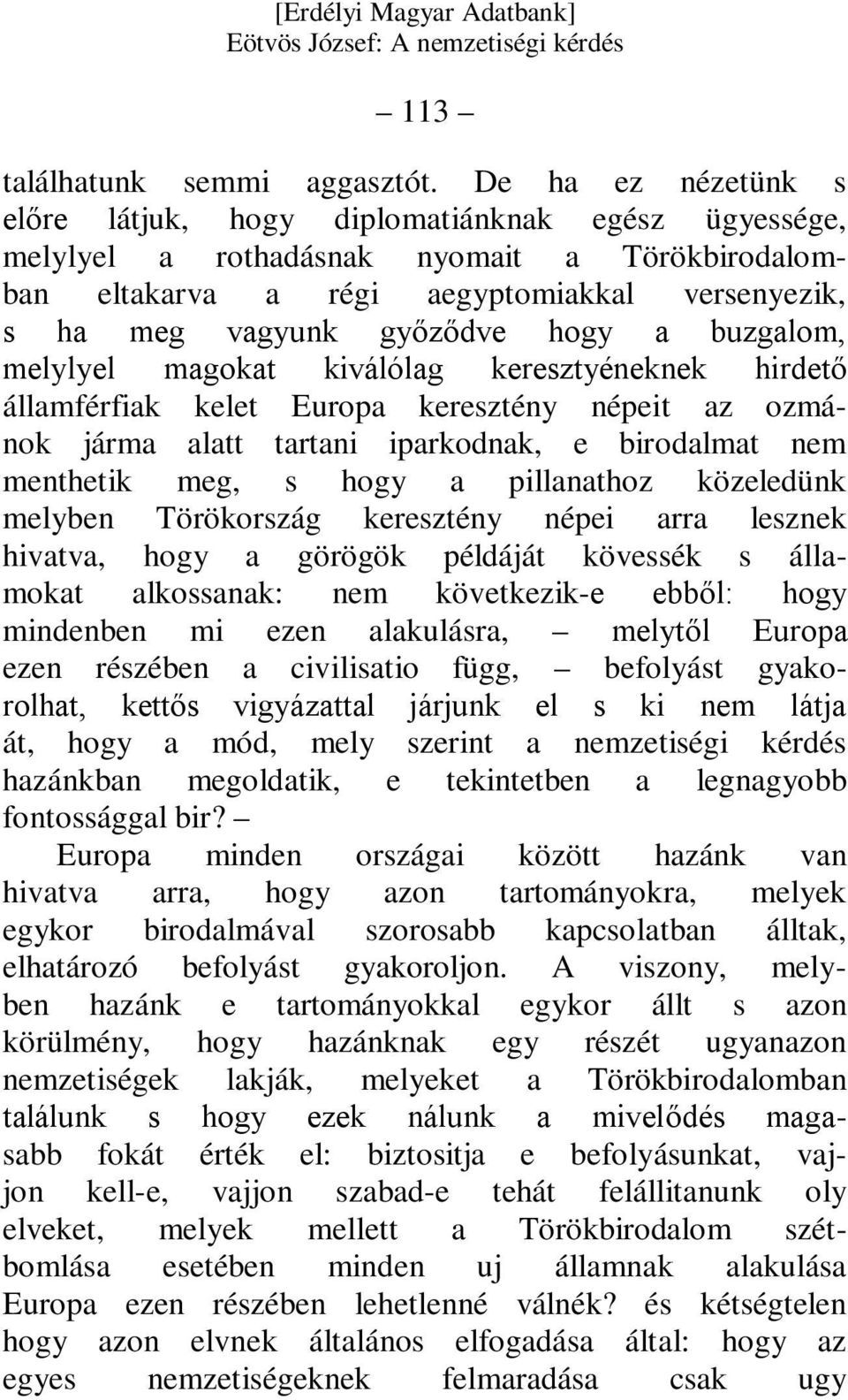 a buzgalom, melylyel magokat kiválólag keresztyéneknek hirdető államférfiak kelet Europa keresztény népeit az ozmánok járma alatt tartani iparkodnak, e birodalmat nem menthetik meg, s hogy a