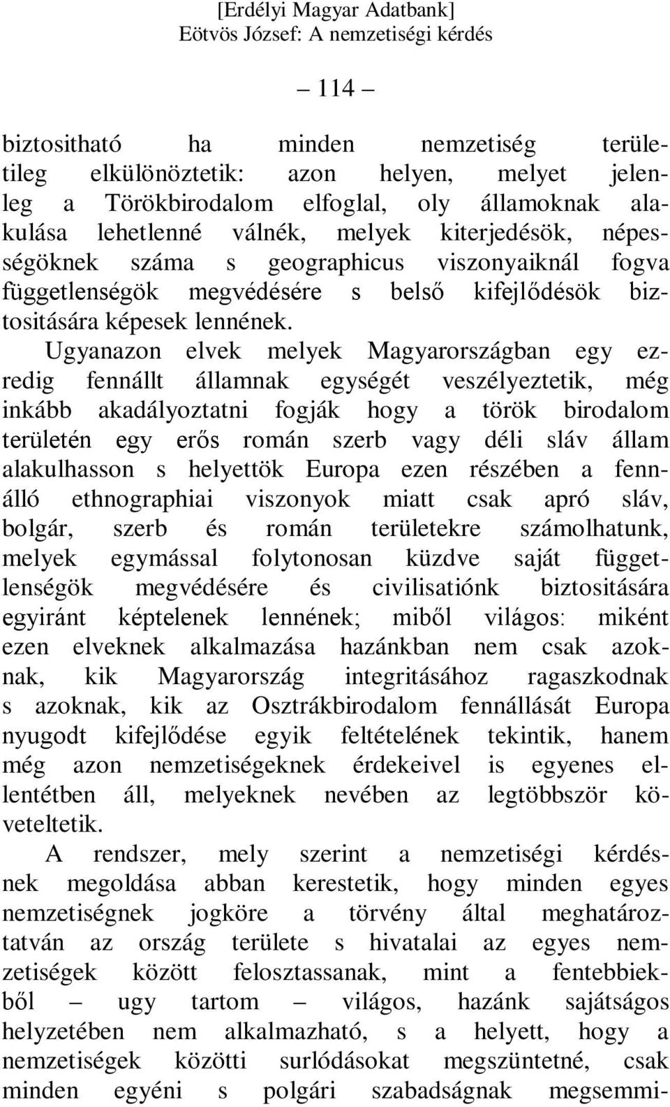 Ugyanazon elvek melyek Magyarországban egy ezredig fennállt államnak egységét veszélyeztetik, még inkább akadályoztatni fogják hogy a török birodalom területén egy erős román szerb vagy déli sláv