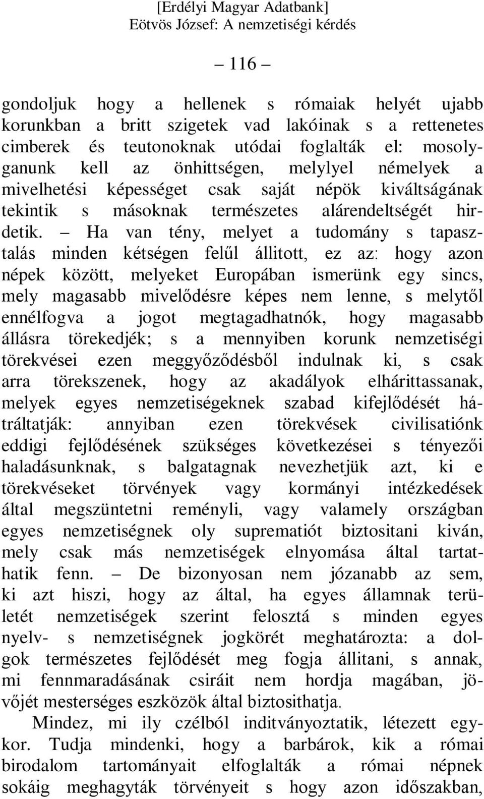 Ha van tény, melyet a tudomány s tapasztalás minden kétségen felűl állitott, ez az: hogy azon népek között, melyeket Europában ismerünk egy sincs, mely magasabb mivelődésre képes nem lenne, s melytől