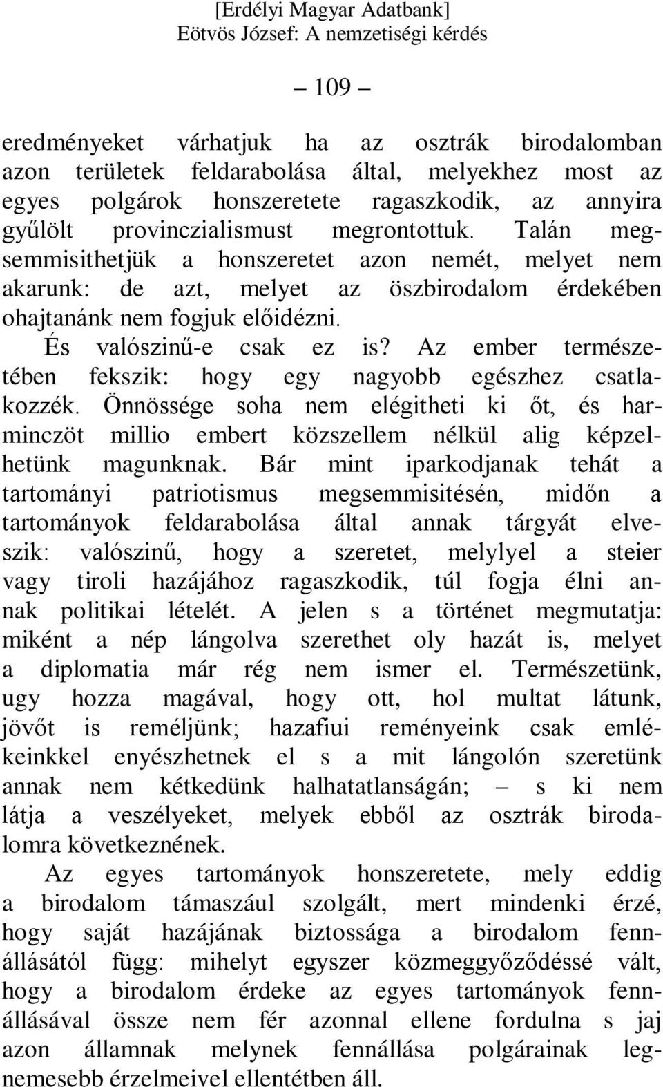 Az ember természetében fekszik: hogy egy nagyobb egészhez csatlakozzék. Önnössége soha nem elégitheti ki őt, és harminczöt millio embert közszellem nélkül alig képzelhetünk magunknak.