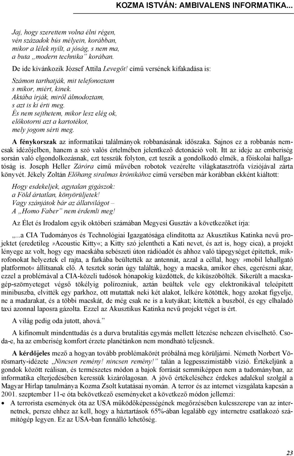 És nem sejthetem, mikor lesz elég ok, előkotorni azt a kartotékot, mely jogom sérti meg. A fénykorszak az informatikai találmányok robbanásának időszaka.