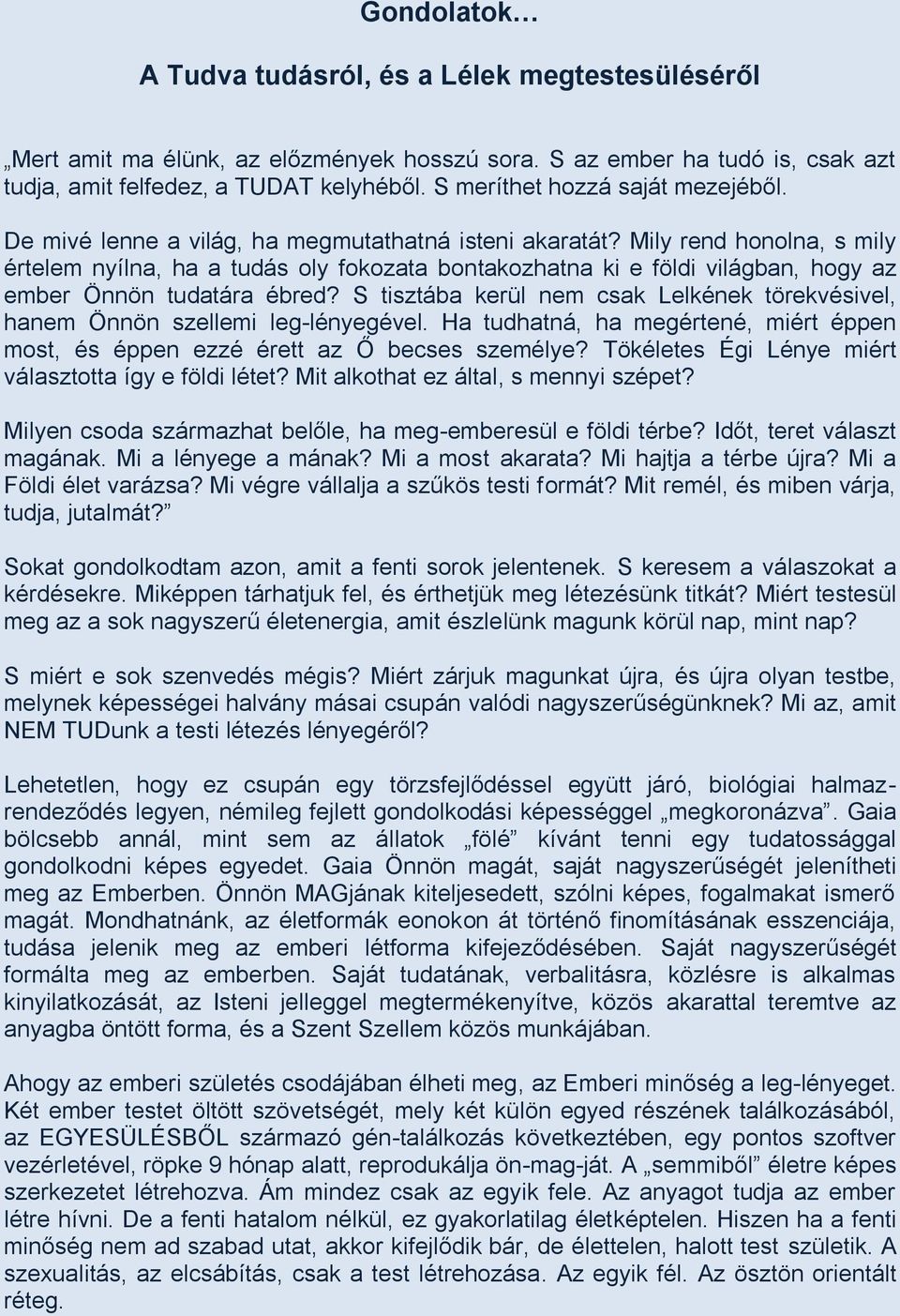 Mily rend honolna, s mily értelem nyílna, ha a tudás oly fokozata bontakozhatna ki e földi világban, hogy az ember Önnön tudatára ébred?