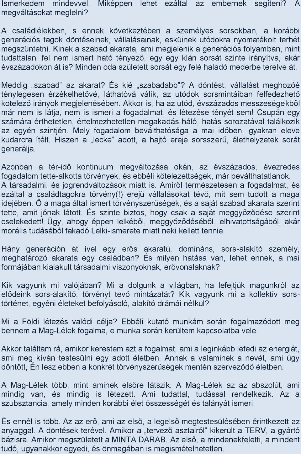 Kinek a szabad akarata, ami megjelenik a generációs folyamban, mint tudattalan, fel nem ismert ható tényező, egy egy klán sorsát szinte irányítva, akár évszázadokon át is?