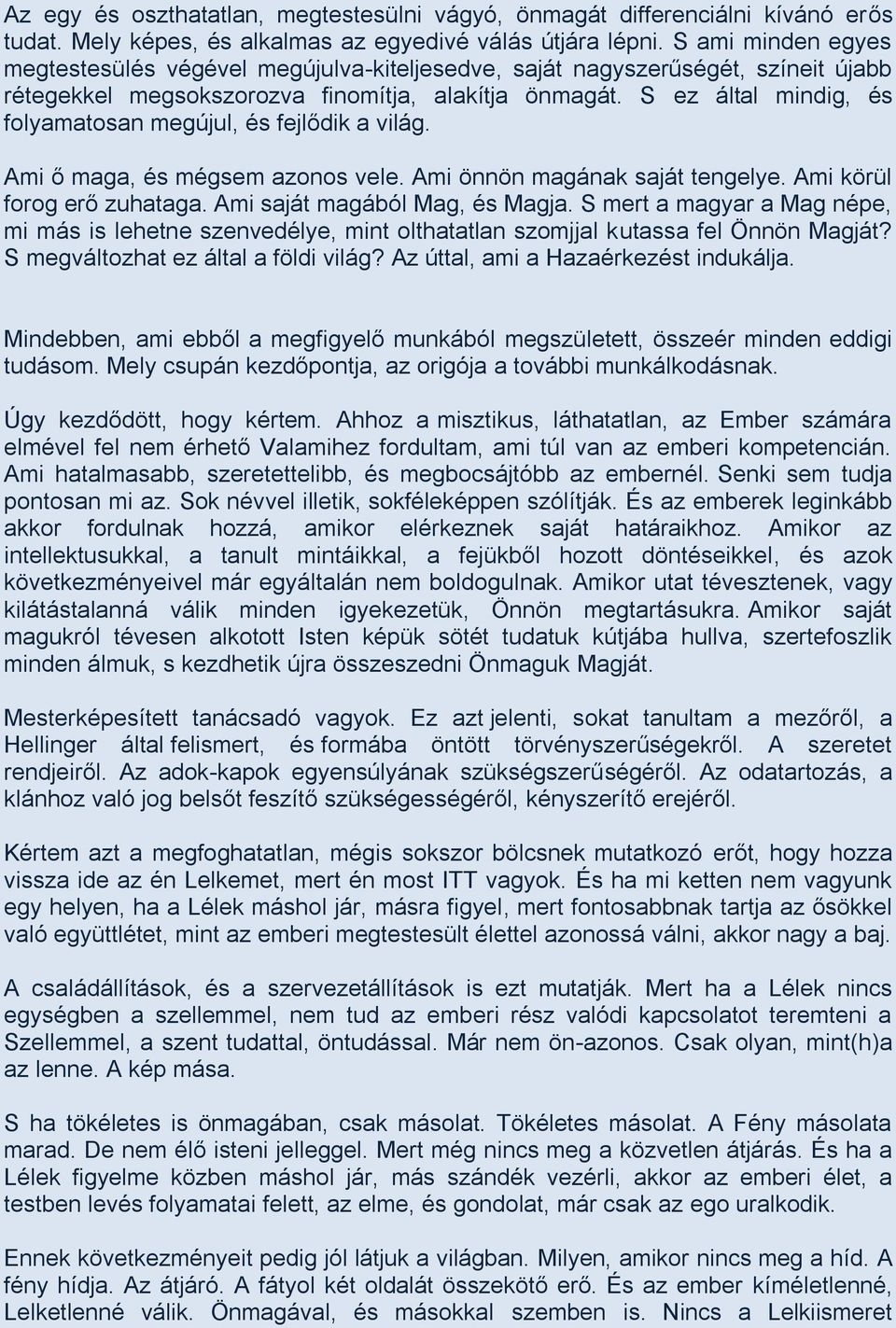 S ez által mindig, és folyamatosan megújul, és fejlődik a világ. Ami ő maga, és mégsem azonos vele. Ami önnön magának saját tengelye. Ami körül forog erő zuhataga. Ami saját magából Mag, és Magja.