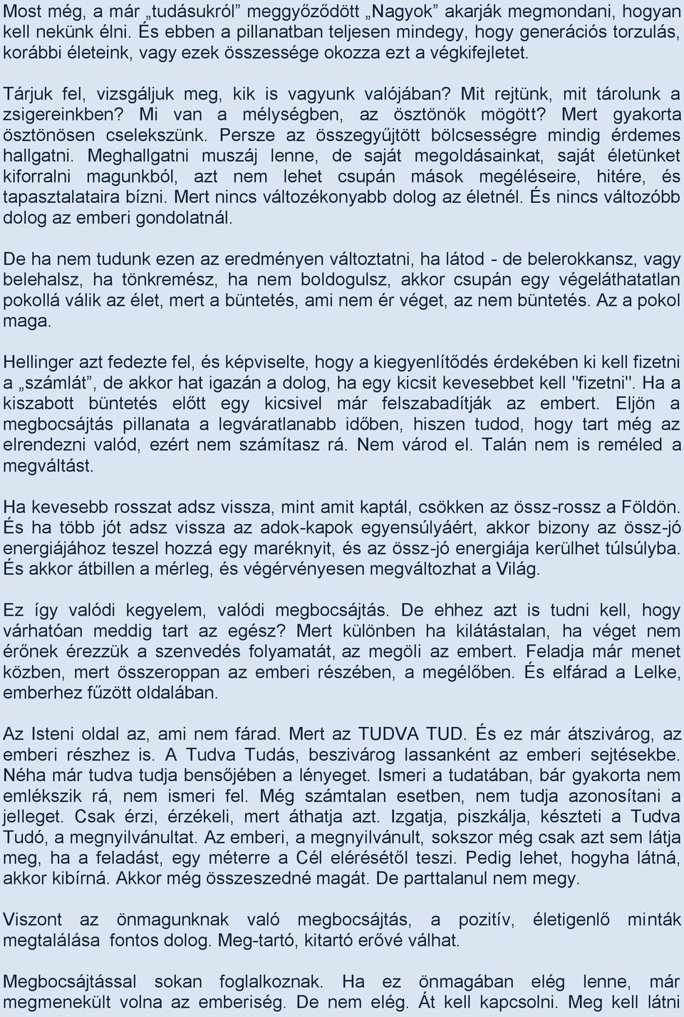 Mit rejtünk, mit tárolunk a zsigereinkben? Mi van a mélységben, az ösztönök mögött? Mert gyakorta ösztönösen cselekszünk. Persze az összegyűjtött bölcsességre mindig érdemes hallgatni.