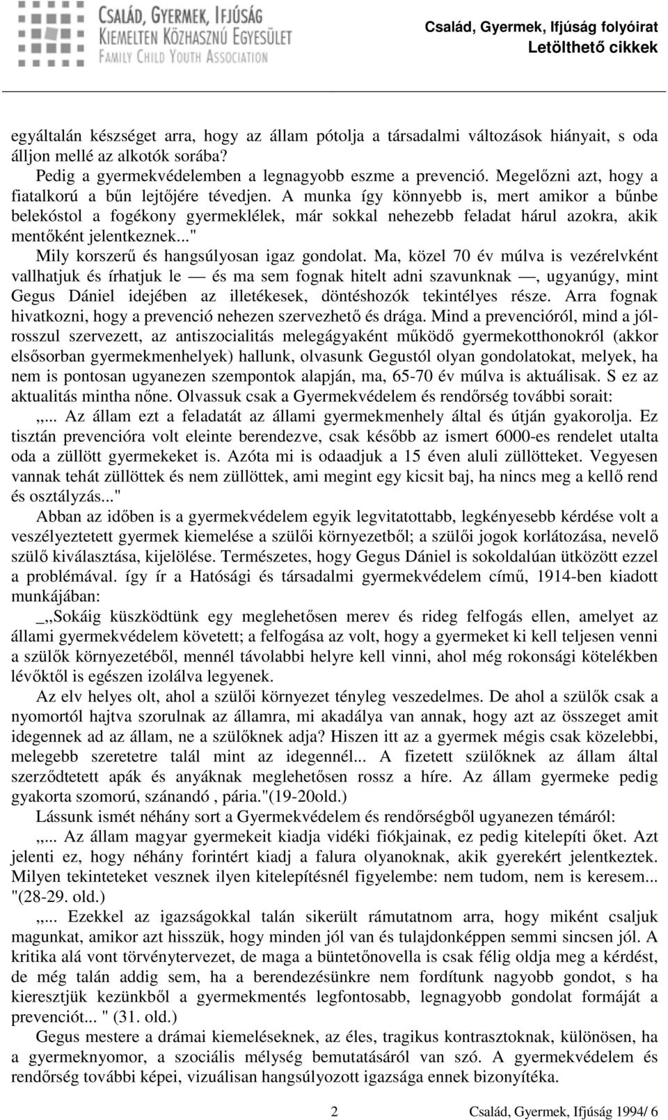 A munka így könnyebb is, mert amikor a bűnbe belekóstol a fogékony gyermeklélek, már sokkal nehezebb feladat hárul azokra, akik mentőként jelentkeznek..." Mily korszerű és hangsúlyosan igaz gondolat.