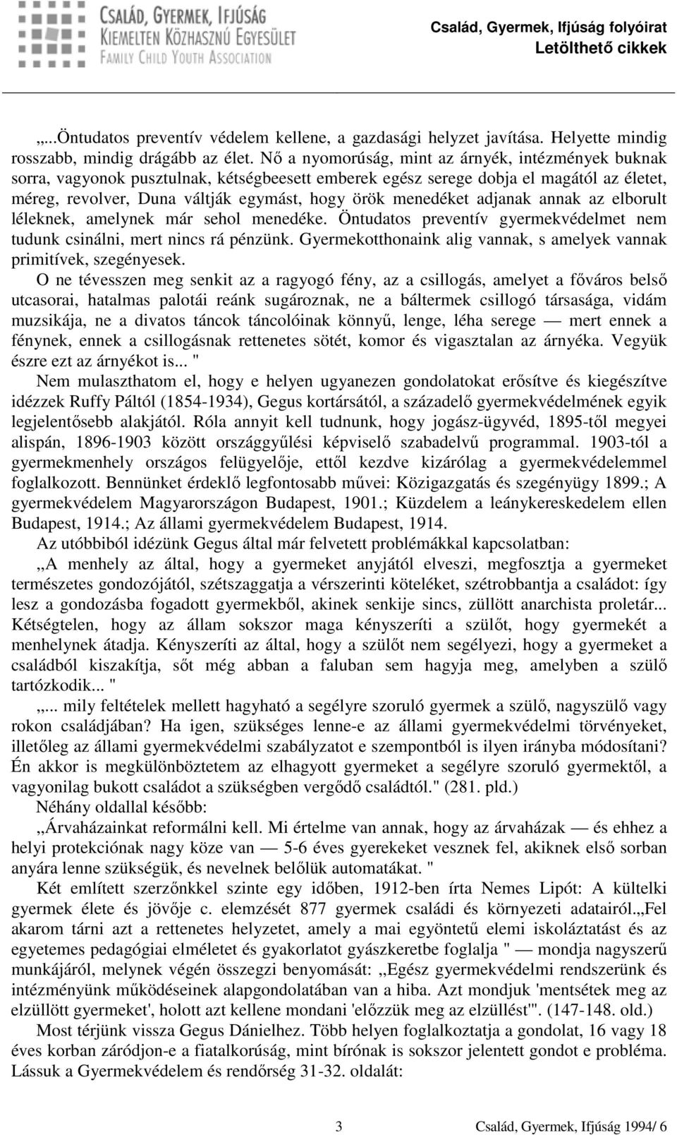 menedéket adjanak annak az elborult léleknek, amelynek már sehol menedéke. Öntudatos preventív gyermekvédelmet nem tudunk csinálni, mert nincs rá pénzünk.