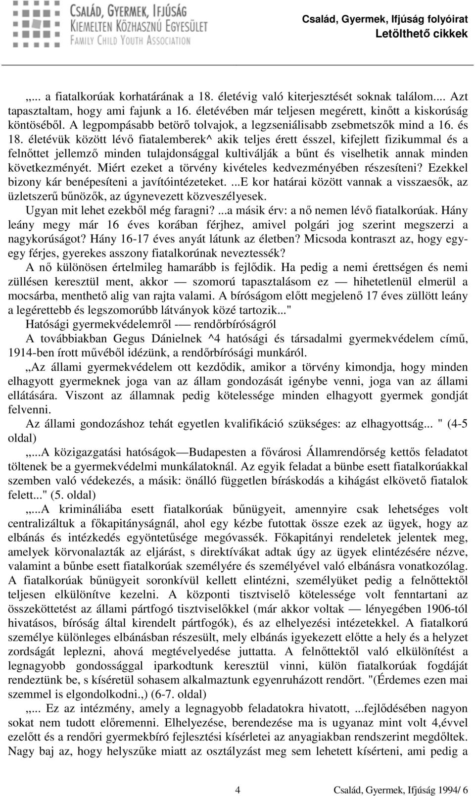 életévük között lévő fiatalemberek^ akik teljes érett ésszel, kifejlett fizikummal és a felnőttet jellemző minden tulajdonsággal kultiválják a bűnt és viselhetik annak minden következményét.