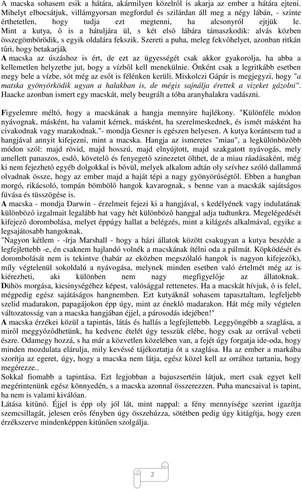 Mint a kutya, ő is a hátuljára ül, s két első lábára támaszkodik: alvás közben összegömbörödik, s egyik oldalára fekszik.