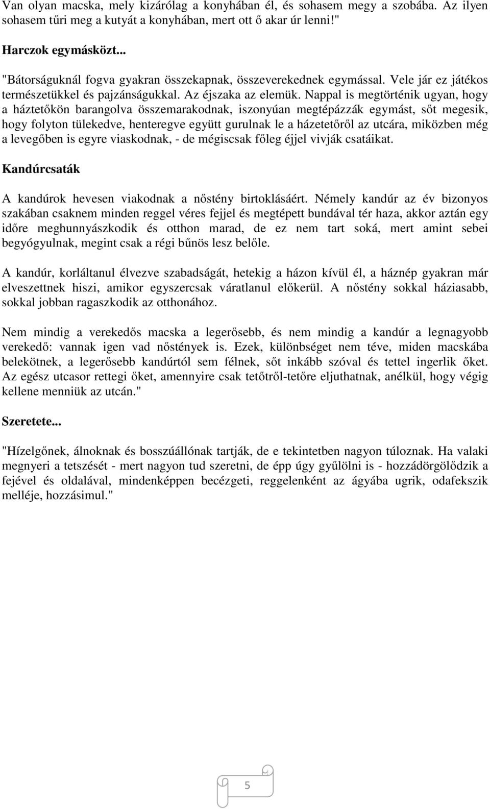 Nappal is megtörténik ugyan, hogy a háztetőkön barangolva összemarakodnak, iszonyúan megtépázzák egymást, sőt megesik, hogy folyton tülekedve, henteregve együtt gurulnak le a házetetőről az utcára,