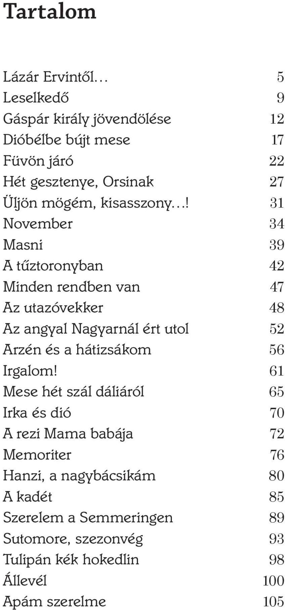 31 November 34 Masni 39 A tűztoronyban 42 Minden rendben van 47 Az utazóvekker 48 Az angyal Nagyarnál ért utol 52 Arzén és a