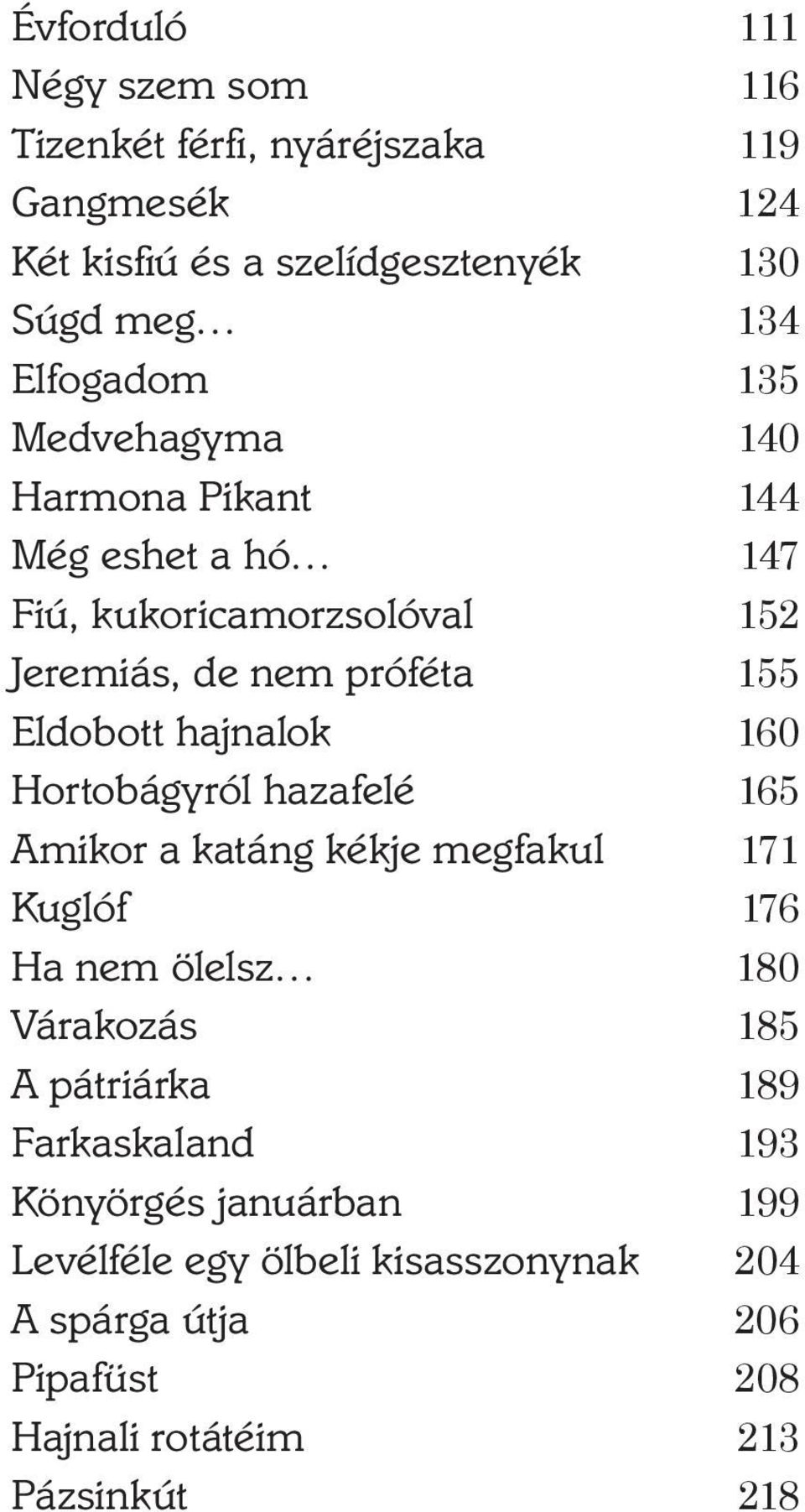 hajnalok 160 Hortobágyról hazafelé 165 Amikor a katáng kékje megfakul 171 Kuglóf 176 Ha nem ölelsz 180 Várakozás 185 A pátriárka 189