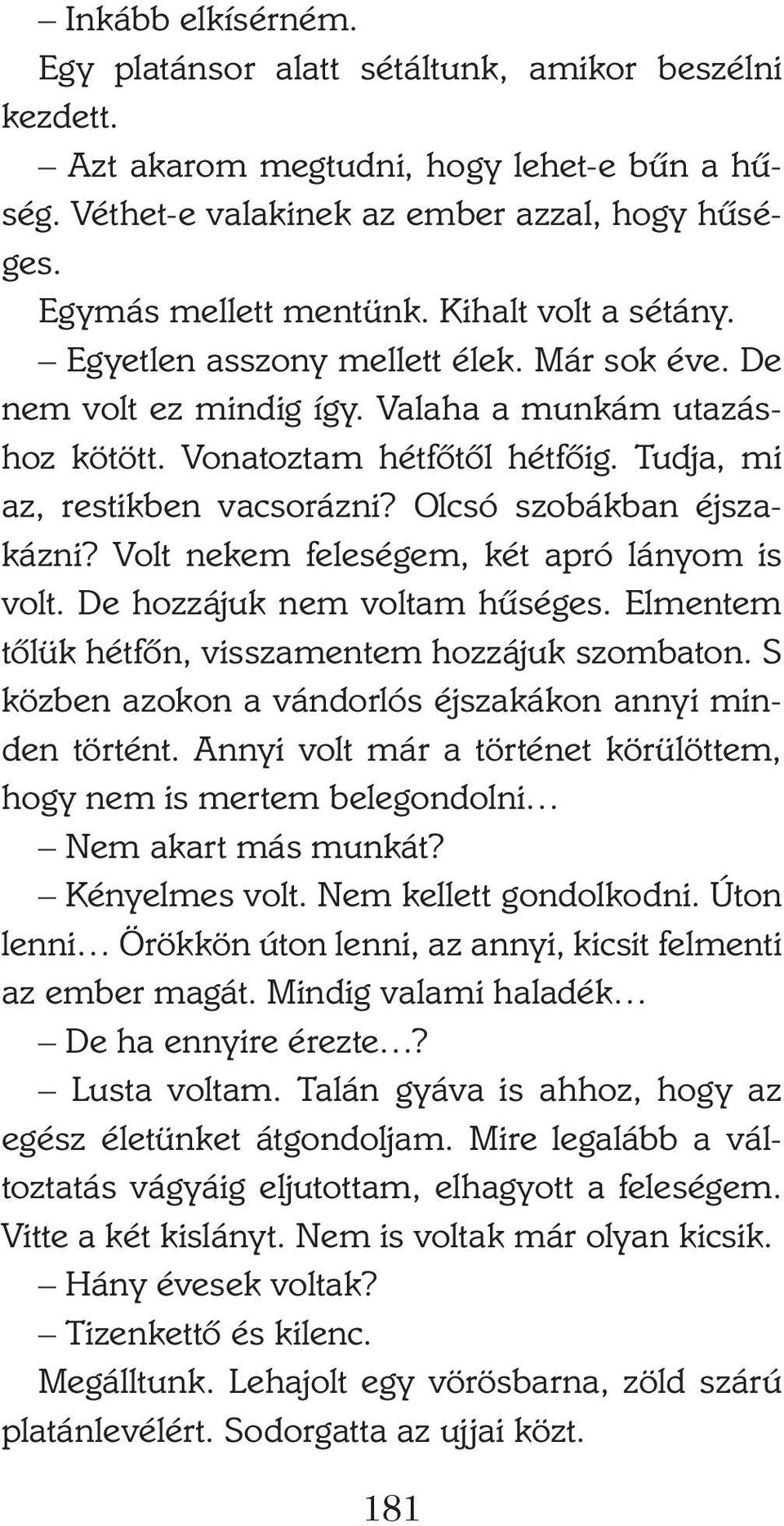 Olcsó szobákban éjszakázni? Volt nekem feleségem, két apró lányom is volt. De hozzájuk nem voltam hűséges. Elmentem tőlük hétfőn, visszamentem hozzájuk szombaton.