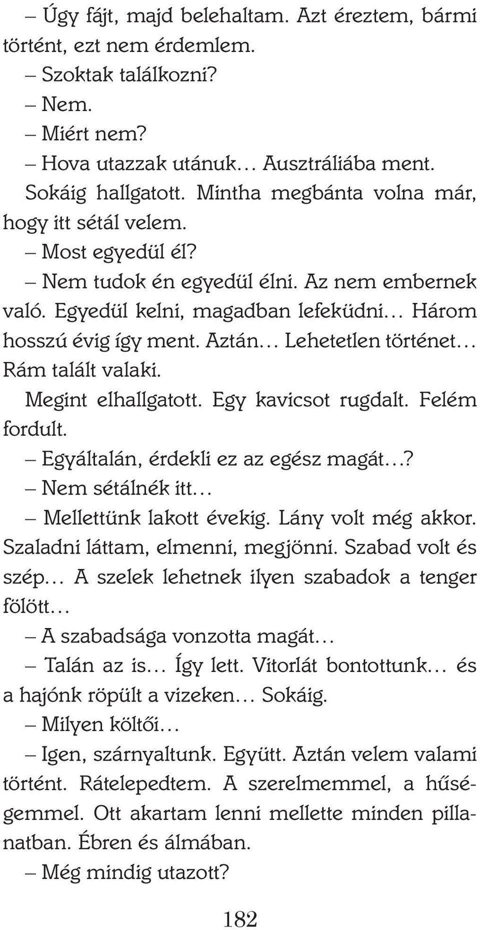 Aztán Lehetetlen történet Rám talált valaki. Megint elhallgatott. Egy kavicsot rugdalt. Felém fordult. Egyáltalán, érdekli ez az egész magát? Nem sétálnék itt Mellettünk lakott évekig.