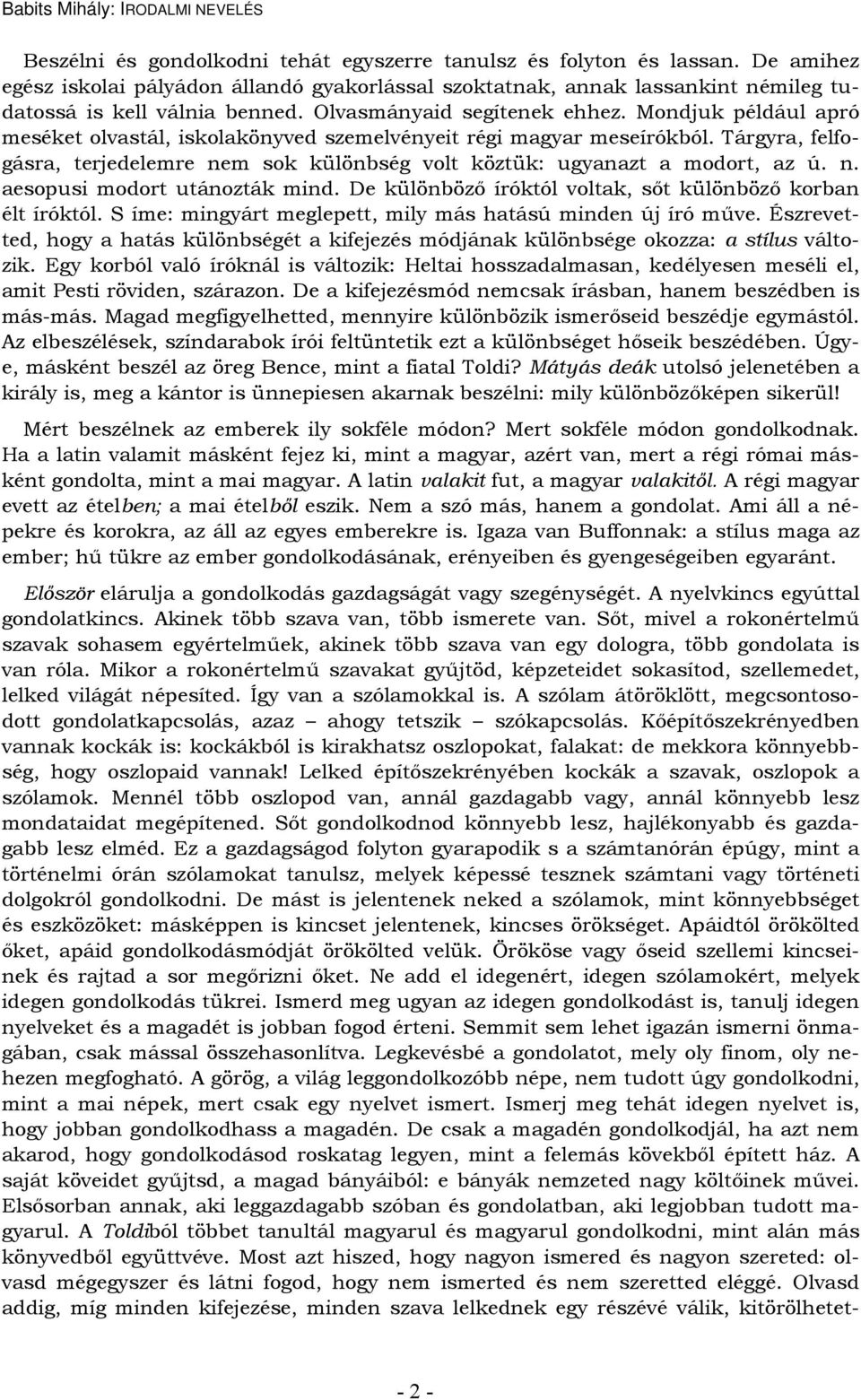 Tárgyra, felfogásra, terjedelemre nem sok különbség volt köztük: ugyanazt a modort, az ú. n. aesopusi modort utánozták mind. De különböző íróktól voltak, sőt különböző korban élt íróktól.