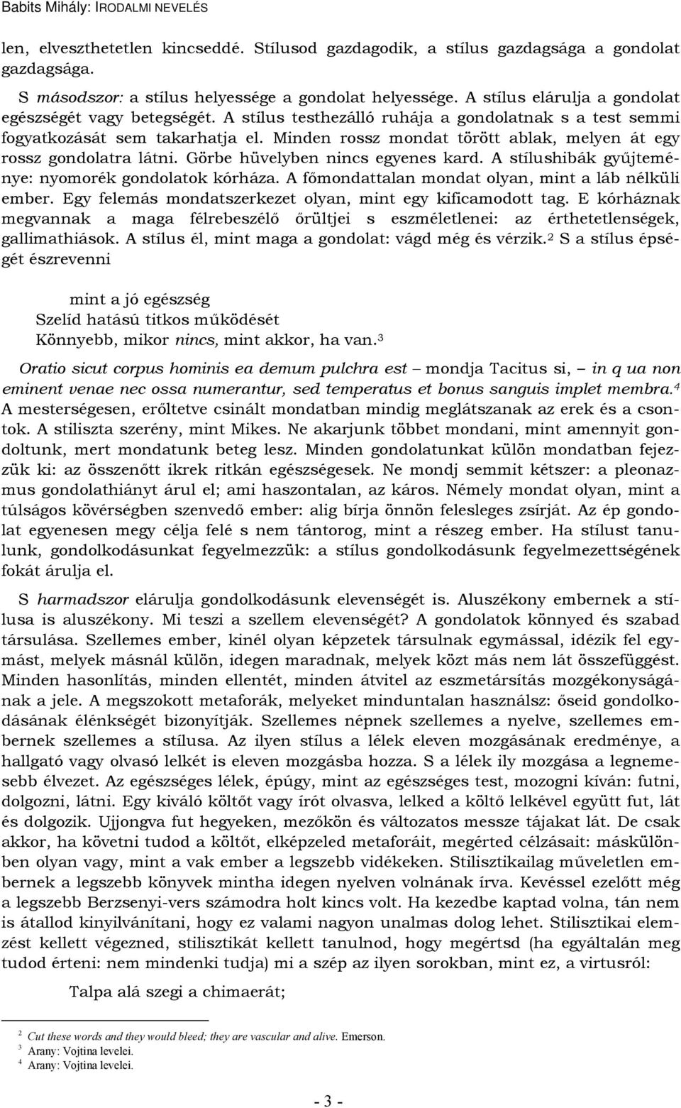 Minden rossz mondat törött ablak, melyen át egy rossz gondolatra látni. Görbe hüvelyben nincs egyenes kard. A stílushibák gyűjteménye: nyomorék gondolatok kórháza.